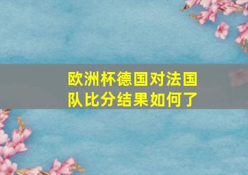 欧洲杯德国对法国队比分结果如何了