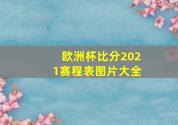 欧洲杯比分2021赛程表图片大全