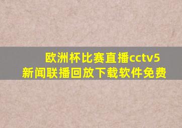 欧洲杯比赛直播cctv5新闻联播回放下载软件免费