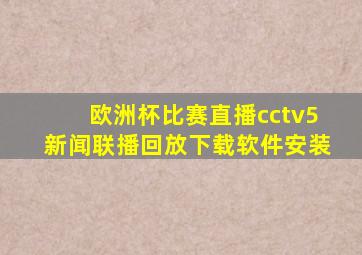 欧洲杯比赛直播cctv5新闻联播回放下载软件安装