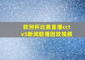 欧洲杯比赛直播cctv5新闻联播回放视频