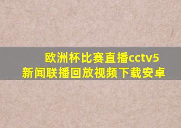 欧洲杯比赛直播cctv5新闻联播回放视频下载安卓