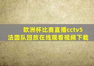 欧洲杯比赛直播cctv5法国队回放在线观看视频下载