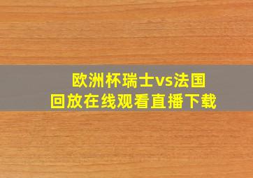 欧洲杯瑞士vs法国回放在线观看直播下载