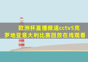 欧洲杯直播频道cctv5克罗地亚意大利比赛回放在线观看