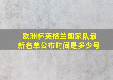 欧洲杯英格兰国家队最新名单公布时间是多少号