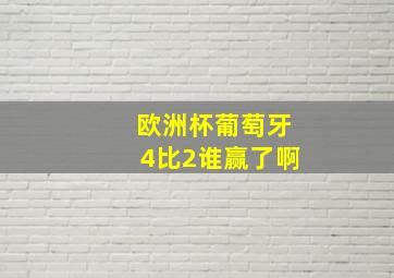 欧洲杯葡萄牙4比2谁赢了啊