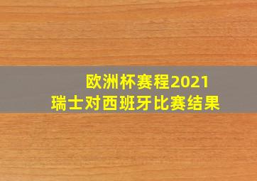 欧洲杯赛程2021瑞士对西班牙比赛结果