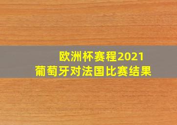 欧洲杯赛程2021葡萄牙对法国比赛结果