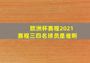 欧洲杯赛程2021赛程三四名球员是谁啊