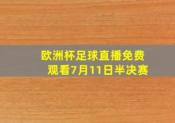 欧洲杯足球直播免费观看7月11日半决赛