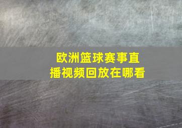 欧洲篮球赛事直播视频回放在哪看