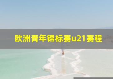 欧洲青年锦标赛u21赛程