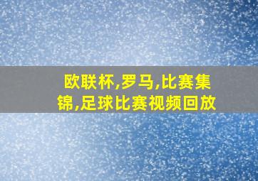 欧联杯,罗马,比赛集锦,足球比赛视频回放