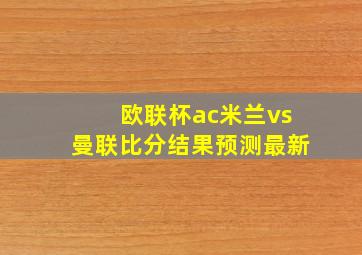 欧联杯ac米兰vs曼联比分结果预测最新