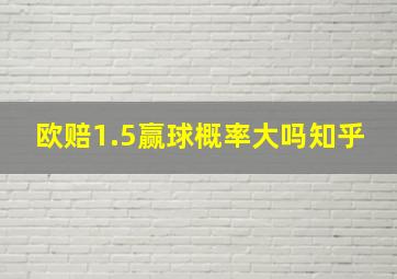 欧赔1.5赢球概率大吗知乎