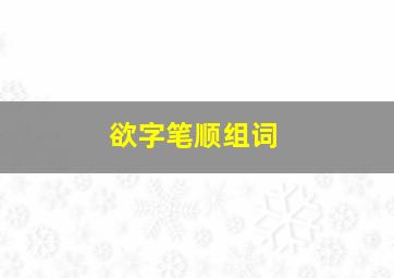 欲字笔顺组词