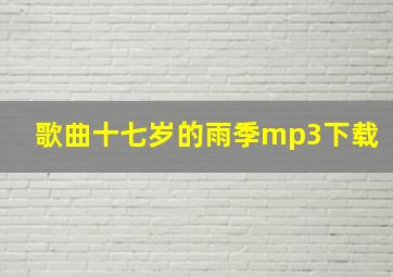 歌曲十七岁的雨季mp3下载