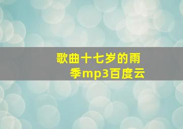 歌曲十七岁的雨季mp3百度云