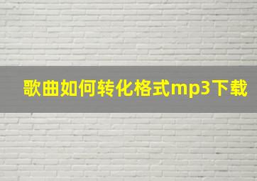 歌曲如何转化格式mp3下载