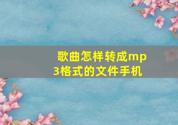 歌曲怎样转成mp3格式的文件手机