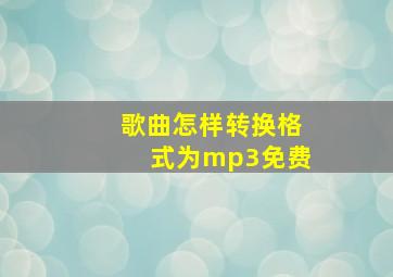 歌曲怎样转换格式为mp3免费