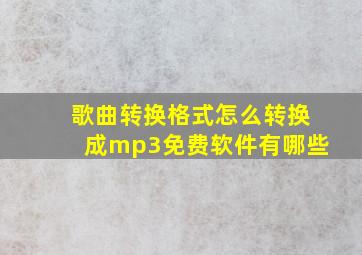 歌曲转换格式怎么转换成mp3免费软件有哪些