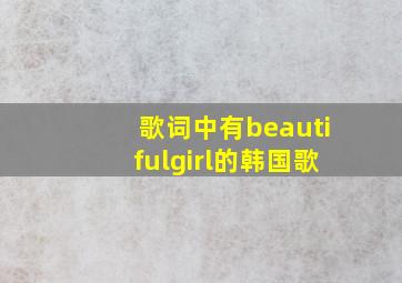 歌词中有beautifulgirl的韩国歌