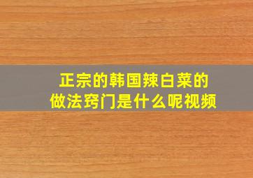 正宗的韩国辣白菜的做法窍门是什么呢视频