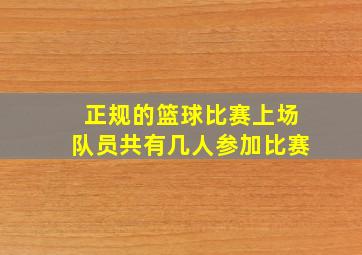 正规的篮球比赛上场队员共有几人参加比赛