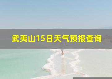 武夷山15日天气预报查询