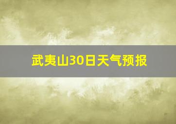 武夷山30日天气预报