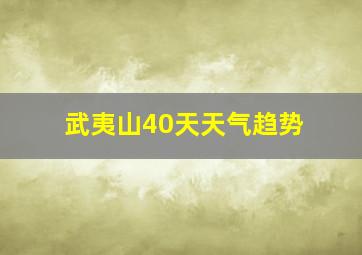 武夷山40天天气趋势