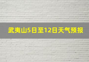 武夷山5日至12日天气预报