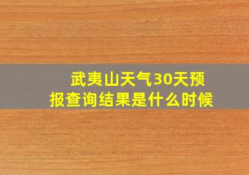 武夷山天气30天预报查询结果是什么时候