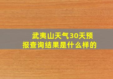 武夷山天气30天预报查询结果是什么样的