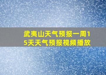 武夷山天气预报一周15天天气预报视频播放