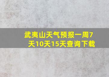 武夷山天气预报一周7天10天15天查询下载