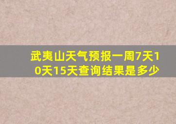 武夷山天气预报一周7天10天15天查询结果是多少