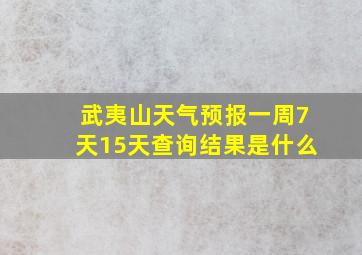 武夷山天气预报一周7天15天查询结果是什么