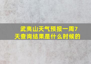 武夷山天气预报一周7天查询结果是什么时候的