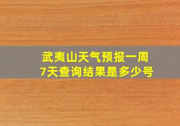 武夷山天气预报一周7天查询结果是多少号