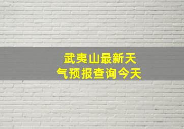 武夷山最新天气预报查询今天