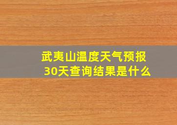 武夷山温度天气预报30天查询结果是什么