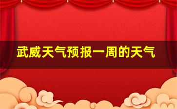 武威天气预报一周的天气