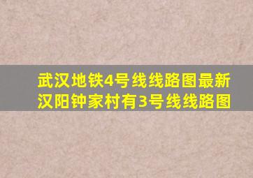 武汉地铁4号线线路图最新汉阳钟家村有3号线线路图