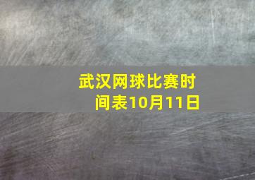 武汉网球比赛时间表10月11日