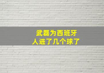 武磊为西班牙人进了几个球了