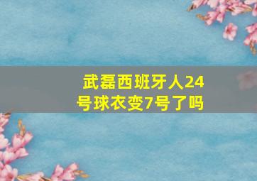 武磊西班牙人24号球衣变7号了吗