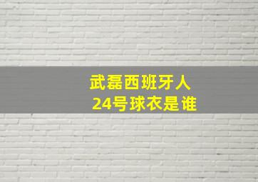 武磊西班牙人24号球衣是谁